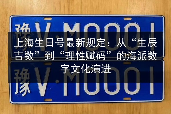 上海生日号最新规定:从“生辰吉数”到“理性赋码”的海派数字文化演进 第2张 上海生日号最新规定:从“生辰吉数”到“理性赋码”的海派数字文化演进 第2张