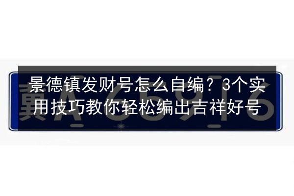 景德镇发财号怎么自编？3个实用技巧教你轻松编出吉祥好号 第2张