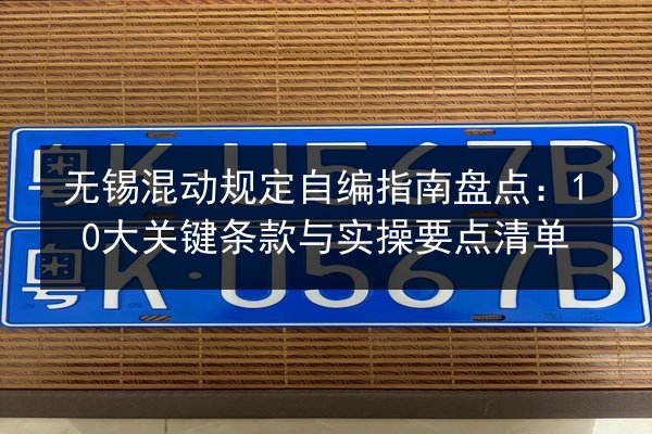 无锡混动规定自编指南盘点：10大关键条款与实操要点清单