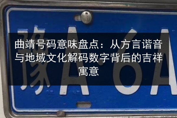 曲靖号码意味盘点：从方言谐音与地域文化解码数字背后的吉祥寓意