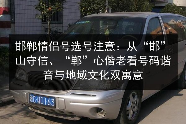 邯郸情侣号选号注意:从“邯”山守信、“郸”心偕老看号码谐音与地域文化双寓意 第3张 邯郸情侣号选号注意:从“邯”山守信、“郸”心偕老看号码谐音与地域文化双寓意 第3张