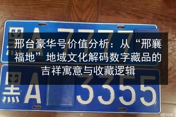 邢台豪华号价值分析：从“邢襄福地”地域文化解码数字藏品的吉祥寓意与收藏逻辑
