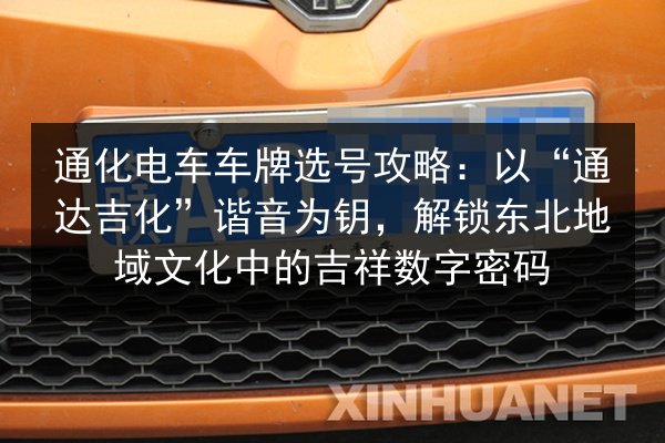 通化电车车牌选号攻略：以“通达吉化”谐音为钥，解锁东北地域文化中的吉祥数字密码 第2张