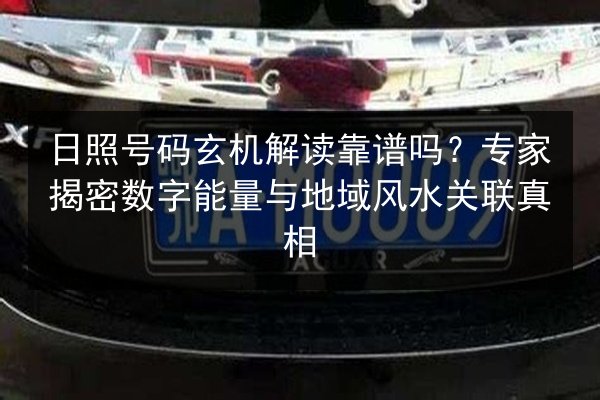日照号码玄机解读靠谱吗?专家揭密数字能量与地域风水关联真相 第2张 日照号码玄机解读靠谱吗?专家揭密数字能量与地域风水关联真相 第2张