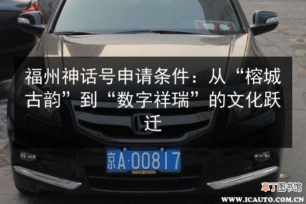 福州神话号申请条件：从“榕城古韵”到“数字祥瑞”的文化跃迁