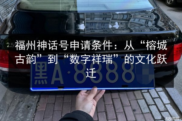 福州神话号申请条件:从“榕城古韵”到“数字祥瑞”的文化跃迁 第3张 福州神话号申请条件:从“榕城古韵”到“数字祥瑞”的文化跃迁 第3张