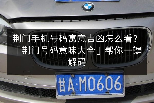 荆门手机号码寓意吉凶怎么看？「荆门号码意味大全」帮你一键解码 第2张