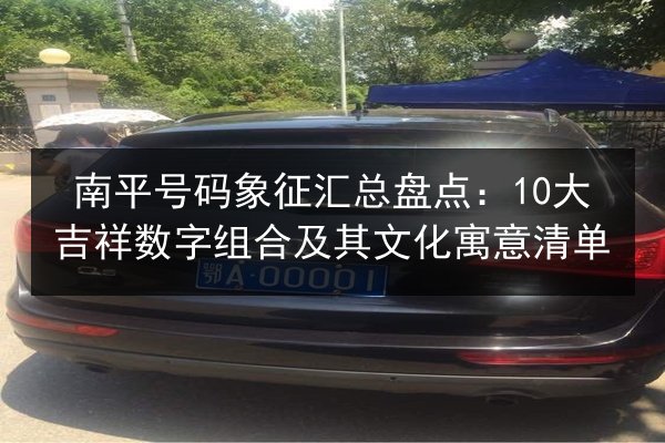 南平号码象征汇总盘点:10大吉祥数字组合及其文化寓意清单 第3张 南平号码象征汇总盘点:10大吉祥数字组合及其文化寓意清单 第3张