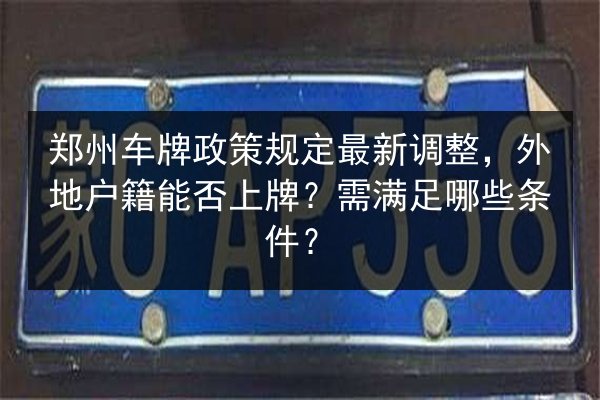 郑州车牌政策规定最新调整，外地户籍能否上牌？需满足哪些条件？