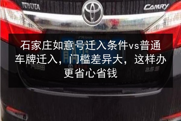 石家庄如意号迁入条件vs普通车牌迁入，门槛差异大，这样办更省心省钱 第2张