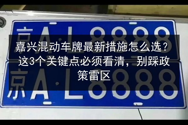嘉兴混动车牌最新措施怎么选？这3个关键点必须看清，别踩政策雷区