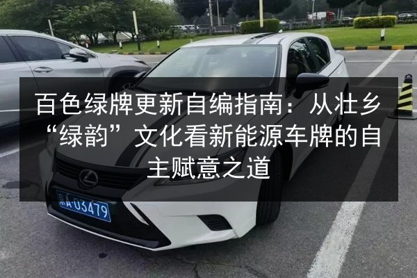 百色绿牌更新自编指南：从壮乡“绿韵”文化看新能源车牌的自主赋意之道