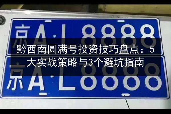 黔西南圆满号投资技巧盘点：5大实战策略与3个避坑指南 第3张