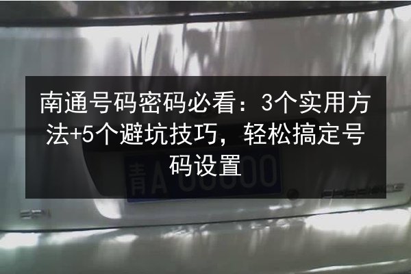 南通号码密码必看:3个实用方法+5个避坑技巧,轻松搞定号码设置 第3张 南通号码密码必看:3个实用方法+5个避坑技巧,轻松搞定号码设置 第3张