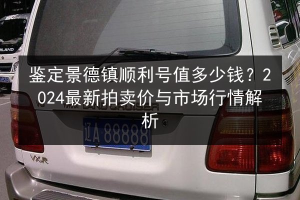 鉴定景德镇顺利号值多少钱?2024最新拍卖价与市场行情解析 第3张 鉴定景德镇顺利号值多少钱?2024最新拍卖价与市场行情解析 第3张