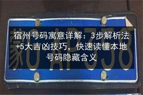宿州号码寓意详解:3步解析法+5大吉凶技巧,快速读懂本地号码隐藏含义 第1张 宿州号码寓意详解:3步解析法+5大吉凶技巧,快速读懂本地号码隐藏含义 第1张