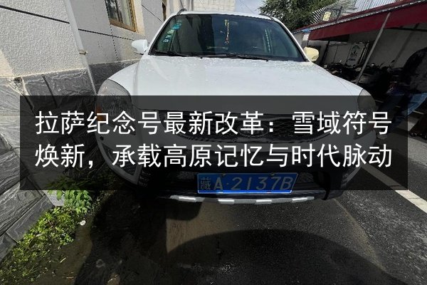 拉萨纪念号最新改革：雪域符号焕新，承载高原记忆与时代脉动 第2张