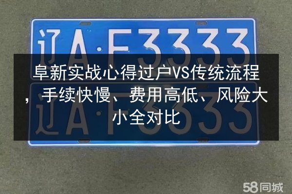 阜新实战心得过户VS传统流程，手续快慢、费用高低、风险大小全对比 第2张