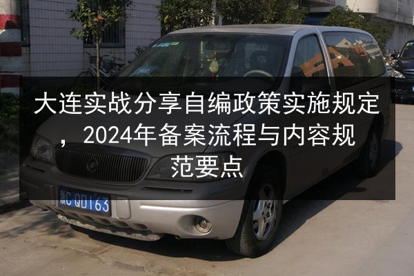 大连实战分享自编政策实施规定,2024年备案流程与内容规范要点 第2张 大连实战分享自编政策实施规定,2024年备案流程与内容规范要点 第2张