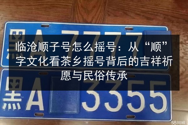 临沧顺子号怎么摇号：从“顺”字文化看茶乡摇号背后的吉祥祈愿与民俗传承