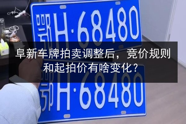 阜新车牌拍卖调整后，竞价规则和起拍价有啥变化？