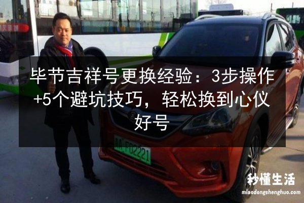 毕节吉祥号更换经验：3步操作+5个避坑技巧，轻松换到心仪好号