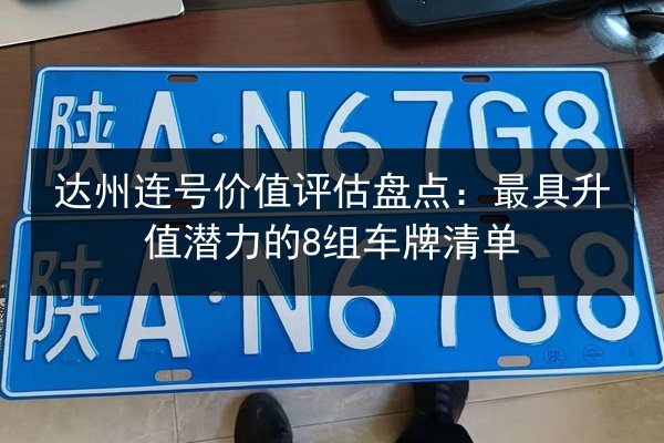 达州连号价值评估盘点:最具升值潜力的8组车牌清单 第1张 达州连号价值评估盘点:最具升值潜力的8组车牌清单 第1张