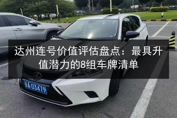 达州连号价值评估盘点:最具升值潜力的8组车牌清单 第2张 达州连号价值评估盘点:最具升值潜力的8组车牌清单 第2张