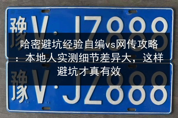 哈密避坑经验自编vs网传攻略:本地人实测细节差异大,这样避坑才真有效 第2张 哈密避坑经验自编vs网传攻略:本地人实测细节差异大,这样避坑才真有效 第2张