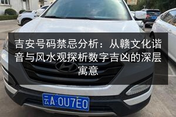 吉安号码禁忌分析:从赣文化谐音与风水观探析数字吉凶的深层寓意 第2张 吉安号码禁忌分析:从赣文化谐音与风水观探析数字吉凶的深层寓意 第2张