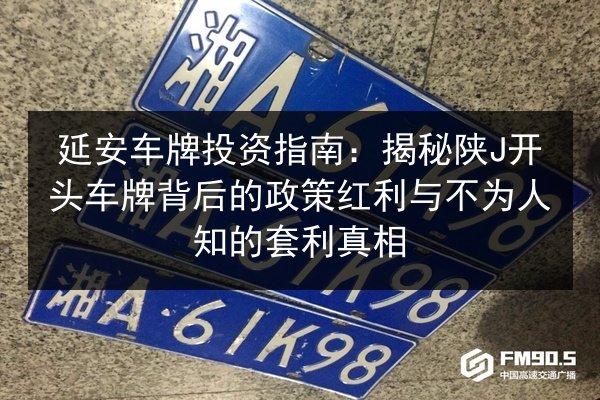 延安车牌投资指南：揭秘陕J开头车牌背后的政策红利与不为人知的套利真相