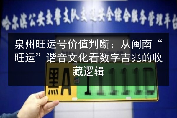 泉州旺运号价值判断:从闽南“旺运”谐音文化看数字吉兆的收藏逻辑 第3张 泉州旺运号价值判断:从闽南“旺运”谐音文化看数字吉兆的收藏逻辑 第3张