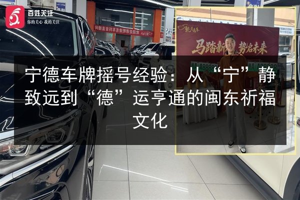 宁德车牌摇号经验:从“宁”静致远到“德”运亨通的闽东祈福文化 第3张 宁德车牌摇号经验:从“宁”静致远到“德”运亨通的闽东祈福文化 第3张