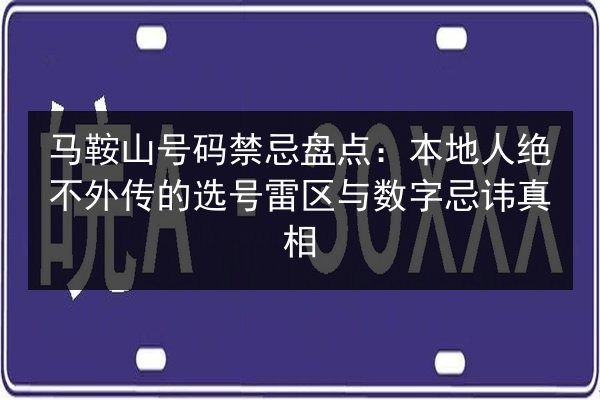 马鞍山号码禁忌盘点：本地人绝不外传的选号雷区与数字忌讳真相