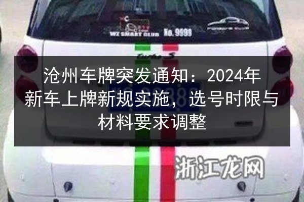 沧州车牌突发通知:2024年新车上牌新规实施,选号时限与材料要求调整 第2张 沧州车牌突发通知:2024年新车上牌新规实施,选号时限与材料要求调整 第2张