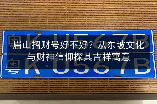 眉山招财号好不好?从东坡文化与财神信仰探其吉祥寓意 第2张 眉山招财号好不好?从东坡文化与财神信仰探其吉祥寓意 第2张