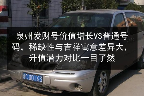 泉州发财号价值增长VS普通号码，稀缺性与吉祥寓意差异大，升值潜力对比一目了然