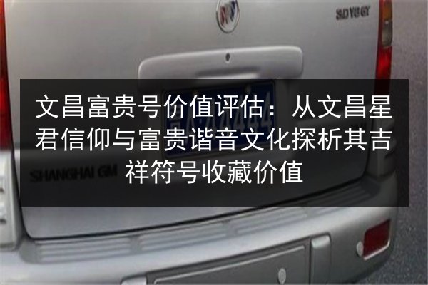 文昌富贵号价值评估：从文昌星君信仰与富贵谐音文化探析其吉祥符号收藏价值