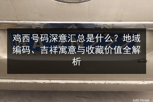 鸡西号码深意汇总是什么？地域编码、吉祥寓意与收藏价值全解析 第1张