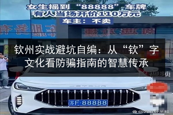 钦州实战避坑自编:从“钦”字文化看防骗指南的智慧传承 第3张 钦州实战避坑自编:从“钦”字文化看防骗指南的智慧传承 第3张