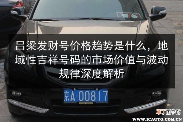 吕梁发财号价格趋势是什么，地域性吉祥号码的市场价值与波动规律深度解析 第3张