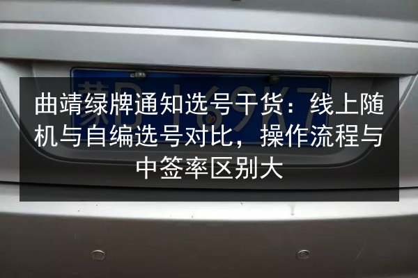曲靖绿牌通知选号干货：线上随机与自编选号对比，操作流程与中签率区别大 第2张