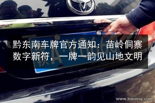 黔东南车牌官方通知：苗岭侗寨数字新符，一牌一韵见山地文明 第3张