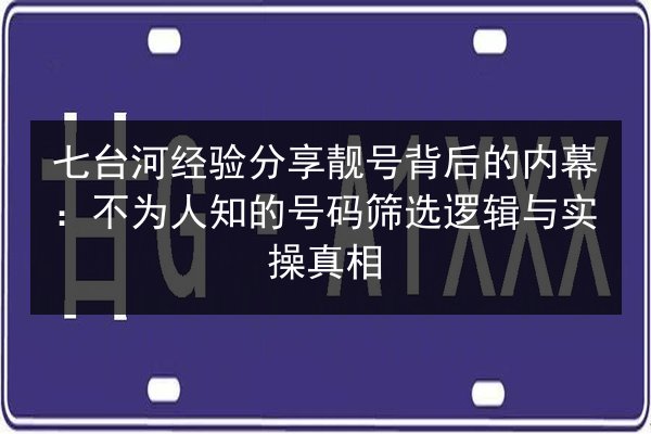 七台河经验分享靓号背后的内幕:不为人知的号码筛选逻辑与实操真相 第2张 七台河经验分享靓号背后的内幕:不为人知的号码筛选逻辑与实操真相 第2张