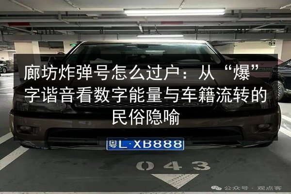 廊坊炸弹号怎么过户：从“爆”字谐音看数字能量与车籍流转的民俗隐喻
