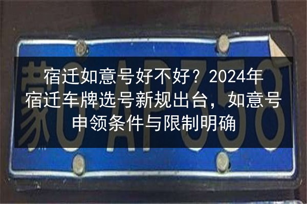 宿迁如意号好不好?2024年宿迁车牌选号新规出台,如意号申领条件与限制明确 第3张 宿迁如意号好不好?2024年宿迁车牌选号新规出台,如意号申领条件与限制明确 第3张