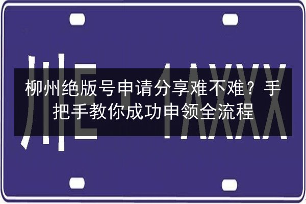 柳州绝版号申请分享难不难?手把手教你成功申领全流程 第1张 柳州绝版号申请分享难不难?手把手教你成功申领全流程 第1张
