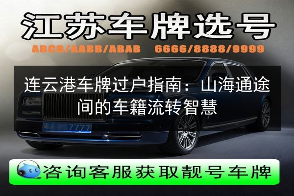 连云港车牌过户指南：山海通途间的车籍流转智慧 第3张