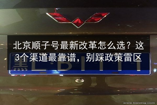 北京顺子号最新改革怎么选?这3个渠道最靠谱,别踩政策雷区 第1张 北京顺子号最新改革怎么选?这3个渠道最靠谱,别踩政策雷区 第1张