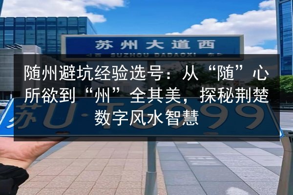 随州避坑经验选号:从“随”心所欲到“州”全其美,探秘荆楚数字风水智慧 第2张 随州避坑经验选号:从“随”心所欲到“州”全其美,探秘荆楚数字风水智慧 第2张